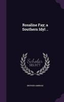 Rosaline Fay; a Southern Idyl ..
