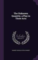 The Unknown Quantity, a Play in Three Acts