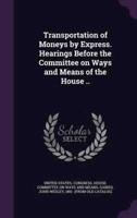 Transportation of Moneys by Express. Hearings Before the Committee on Ways and Means of the House ..