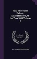 Vital Records of Palmer, Massachusetts, to the Year 1850 Volume 2