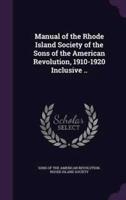 Manual of the Rhode Island Society of the Sons of the American Revolution, 1910-1920 Inclusive ..