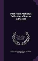 Pearls and Pebbles; a Collection of Poems in Patches