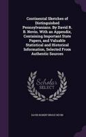 Continental Sketches of Distinguished Pennsylvanians. By David R. B. Nevin. With an Appendix, Containing Important State Papers, and Valuable Statistical and Historical Information, Selected From Authentic Sources