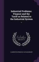 Industrial Problems. Finance and the Tariff as Related to the Industrial System ..