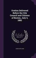 Oration Delivered Before the City Council and Citizens of Boston, July 4, 1882