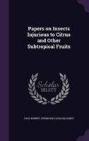 Papers on Insects Injurious to Citrus and Other Subtropical Fruits