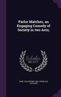 Parlor Matches, an Engaging Comedy of Society in Two Acts;