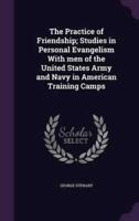 The Practice of Friendship; Studies in Personal Evangelism With Men of the United States Army and Navy in American Training Camps