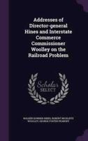 Addresses of Director-General Hines and Interstate Commerce Commissioner Woolley on the Railroad Problem