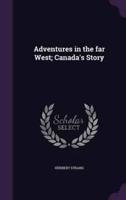 Adventures in the Far West; Canada's Story