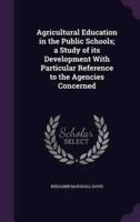 Agricultural Education in the Public Schools; a Study of Its Development With Particular Reference to the Agencies Concerned