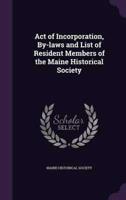 Act of Incorporation, By-Laws and List of Resident Members of the Maine Historical Society