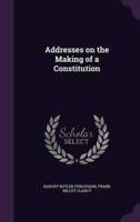 Addresses on the Making of a Constitution