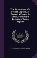 The Adventures of a French Captain, at Present a Planter in Texas, Formerly a Refugee of Camp Asylum