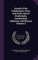 Annals of the Caledonians, Picts, and Scots; and of Strathclyde, Cumberland, Galloway, and Murray Volume 2