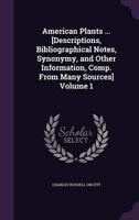 American Plants ... [Descriptions, Bibliographical Notes, Synonymy, and Other Information, Comp. From Many Sources] Volume 1