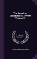 The American Ecclesiastical Review Volume 12