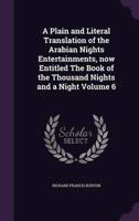A Plain and Literal Translation of the Arabian Nights Entertainments, Now Entitled The Book of the Thousand Nights and a Night Volume 6