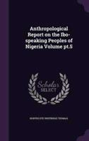 Anthropological Report on the Ibo-Speaking Peoples of Nigeria Volume Pt.5