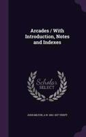 Arcades / With Introduction, Notes and Indexes