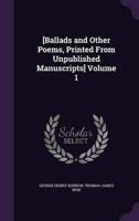 [Ballads and Other Poems, Printed From Unpublished Manuscripts] Volume 1