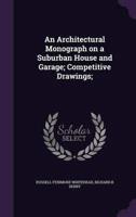 An Architectural Monograph on a Suburban House and Garage; Competitive Drawings;