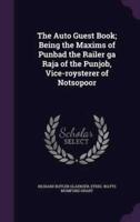 The Auto Guest Book; Being the Maxims of Punbad the Railer Ga Raja of the Punjob, Vice-Roysterer of Notsopoor