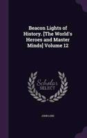 Beacon Lights of History. [The World's Heroes and Master Minds] Volume 12