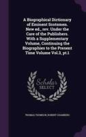 A Biographical Dictionary of Eminent Scotsmen. New Ed., Rev. Under the Care of the Publishers. With a Supplementary Volume, Continuing the Biographies to the Present Time Volume Vol.3, Pt.1