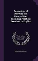 Beginnings of Rhetoric and Composition, Including Practical Exercises in English