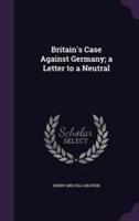 Britain's Case Against Germany; a Letter to a Neutral