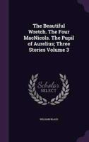 The Beautiful Wretch. The Four MacNicols. The Pupil of Aurelius; Three Stories Volume 3