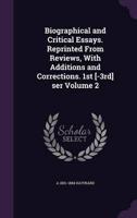 Biographical and Critical Essays. Reprinted From Reviews, With Additions and Corrections. 1st [-3Rd] Ser Volume 2