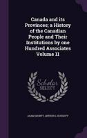 Canada and Its Provinces; a History of the Canadian People and Their Institutions by One Hundred Associates Volume 11