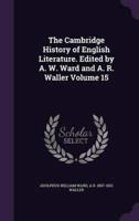 The Cambridge History of English Literature. Edited by A. W. Ward and A. R. Waller Volume 15
