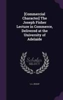[Commercial Character] The Joseph Fisher Lecture in Commerce, Delivered at the University of Adelaide