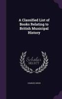 A Classified List of Books Relating to British Municipal History