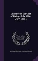 Changes in the Cost of Living, July, 1914-July, 1919 ..