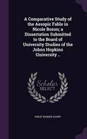A Comparative Study of the Aesopic Fable in Nicole Bozon; a Dissertation Submitted to the Board of University Studies of the Johns Hopkins University ..