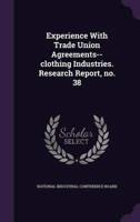 Experience With Trade Union Agreements--Clothing Industries. Research Report, No. 38