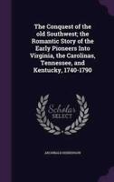 The Conquest of the Old Southwest; the Romantic Story of the Early Pioneers Into Virginia, the Carolinas, Tennessee, and Kentucky, 1740-1790