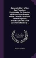 Complete Story of the San Francisco Earthquake; the Eruption of Mount Vesuvius and Other Volcanic Outbursts and Earthquakes, Including All the Great Disasters of History ..