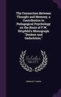 The Connection Between Thought and Memory, a Contribution to Pedagogical Psychology on the Basis of F.W. Dörpfeld's Monograph Denken Und Gedachtnis,