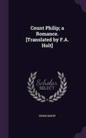Count Philip; a Romance. [Translated by F.A. Holt]