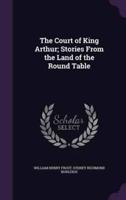 The Court of King Arthur; Stories From the Land of the Round Table