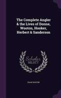 The Complete Angler & The Lives of Donne, Wooton, Hooker, Herbert & Sanderson