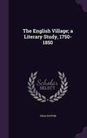 The English Village; a Literary Study, 1750-1850