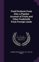 Food Products From Afar; a Popular Account of Fruits and Other Foodstuffs From Foreign Lands