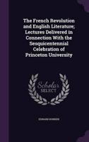 The French Revolution and English Literature; Lectures Delivered in Connection With the Sesquicentennial Celebration of Princeton University