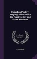 Suburban Poultry-Keeping; a Manual for the "Backyarder" and Other Amateurs